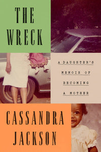 The Wreck: A Daughter's Memoir of Becoming a Mother Hardcover by Cassandra Jackson