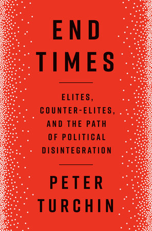 End Times: Elites, Counter-Elites, and the Path of Political Disintegration Hardcover by Peter Turchin