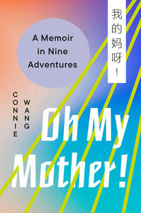 Oh My Mother!: A Memoir in Nine Adventures Hardcover by Connie Wang