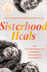 Sisterhood Heals: The Transformative Power of Healing in Community Hardcover by Joy Harden Bradford PhD