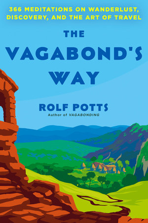 The Vagabond's Way: 366 Meditations on Wanderlust, Discovery, and the Art of Travel Hardcover by Rolf Potts