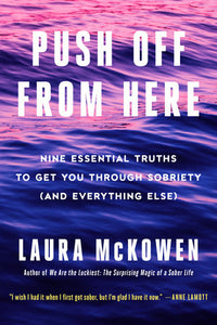 Push Off from Here: Nine Essential Truths to Get You Through Sobriety (and Everything Else) Hardcover by Laura McKowen