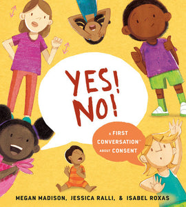 Yes! No!: A First Conversation About Consent Hardcover by Megan Madison and Jessica Ralli; Illustrated by Isabel Roxas