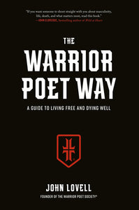 The Warrior Poet Way: A Guide to Living Free and Dying Well Hardcover by John Lovell