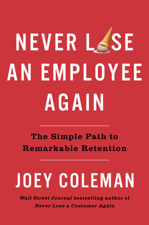 Never Lose an Employee Again: The Simple Path to Remarkable Retention Hardcover by Joey Coleman