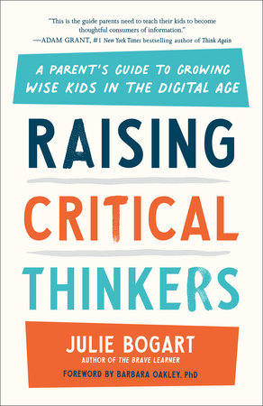 Raising Critical Thinkers: A Parent's Guide to Growing Wise Kids in the Digital Age Paperback by Julie Bogart