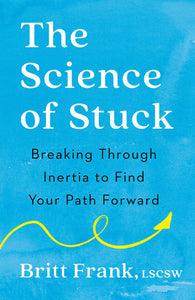 The Science of Stuck: Breaking Through Inertia to Find Your Path Forward Paperback by Britt Frank