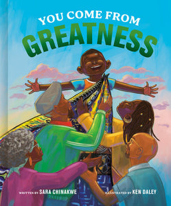 You Come from Greatness Hardcover by Sara Chinakwe; Illustrated by Ken Daley