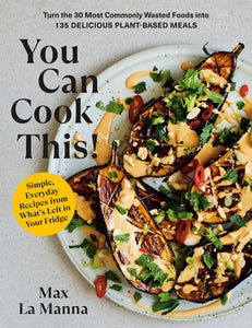 You Can Cook This!: Turn the 30 Most Commonly Wasted Foods into 135 Delicious Plant-Based Meals: A Vegan Cookbook Paperback by Max La Manna