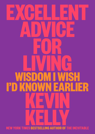 Excellent Advice for Living: Wisdom I Wish I'd Known Earlier Hardcover by Kevin Kelly