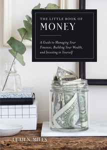 The Little Book of Money: A Guide to Managing Your Finances, Building Your Wealth, & Investing in Yourself Hardcover by Leah N. Miles