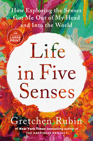 Life in Five Senses: How Exploring the Senses Got Me Out of My Head and Into the World Paperback by Gretchen Rubin