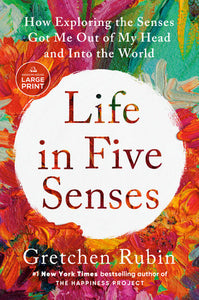 Life in Five Senses: How Exploring the Senses Got Me Out of My Head and Into the World Paperback by Gretchen Rubin