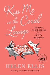 Kiss Me in the Coral Lounge: Intimate Confessions from a Happy Marriage Paperback by Helen Ellis