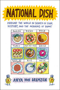 National Dish: Around the World in Search of Food, History, and the Meaning of Home Hardcover by Anya von Bremzen