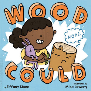 Wood Could Hardcover by Tiffany Stone; illustrated by Mike Lowery