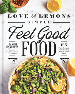 Love and Lemons: Simple Feel Good Food: 125 Plant-Focused Meals to Enjoy Now or Make Ahead Hardcover by Jeanine Donofrio