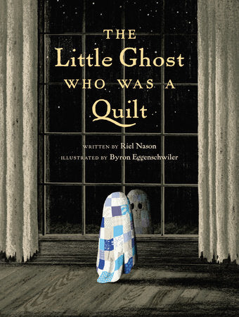 The Little Ghost Who Was a Quilt Hardcover by Riel Nason; illustrated by Byron Eggenschwiler