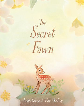 The Secret Fawn Hardcover by Kallie George; illustrated by Elly MacKay