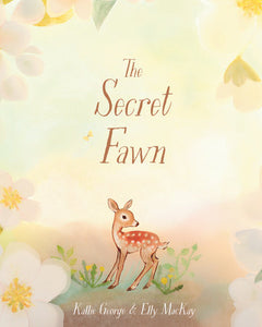 The Secret Fawn Hardcover by Kallie George; illustrated by Elly MacKay