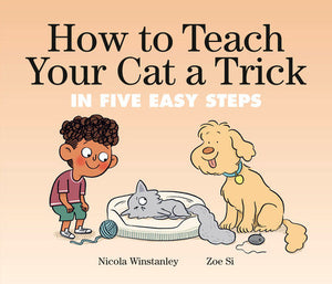 How to Teach Your Cat a Trick Hardcover by Nicola Winstanley; illustrated by Zoe Si