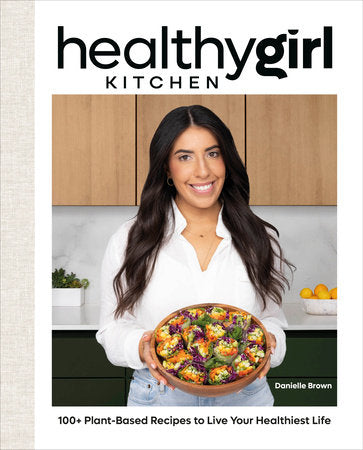 HealthyGirl Kitchen: 100+ Plant-Based Recipes to Live Your Healthiest Life Hardcover by Danielle Brown