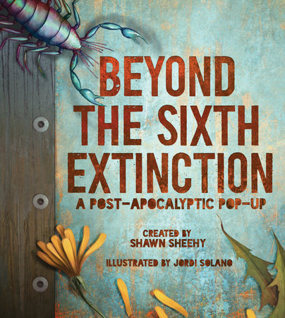 Beyond the Sixth Extinction Hardcover by Shawn Sheehy; Illustrated by Jordi Solano