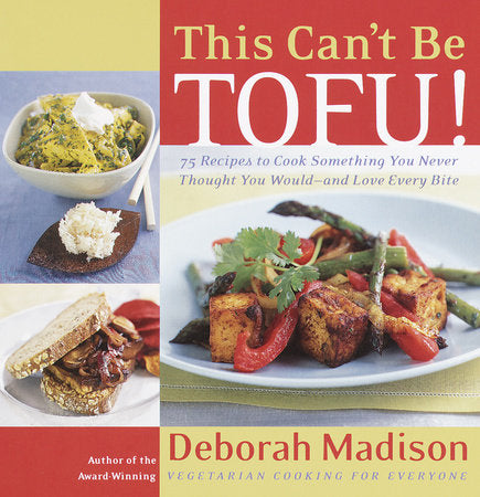 This Can't Be Tofu!: 75 Recipes to Cook Something You Never Thought You Would--and Love Every Bite [A Cookbook] Paperback by Deborah Madison