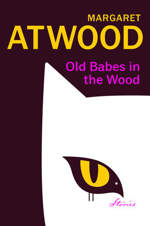 Old Babes in the Wood: Stories Hardcover by Margaret Atwood