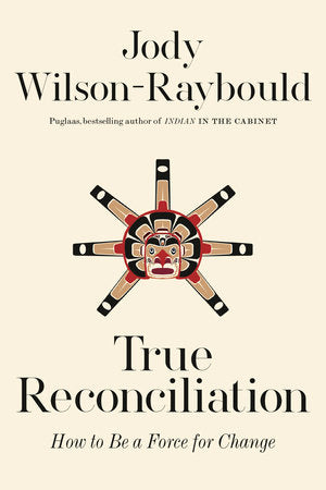 True Reconciliation: How to Be a Force for Change Hardcover by Jody Wilson-Raybould