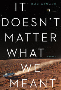 It Doesn't Matter What We Meant Paperback by Rob Winger