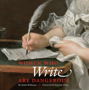 Women Who Write Are Dangerous Hardcover by Stefan Bollmann;  Francine Prose