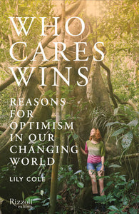 Who Cares Wins: Reasons for Optimism in a Changing World Hardcover by Lily Cole