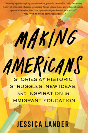 Making Americans: Stories of Historic Struggles, New Ideas, and Inspiration in Immigrant Education Hardcover by Jessica Lander