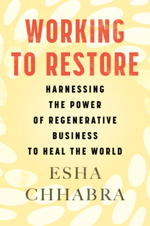 Working to Restore: Harnessing the Power of Regenerative Business to Heal the World Hardcover by Esha Chhabra