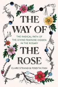 The Way of the Rose Hardcover by Clark Strand & Perdita Finn