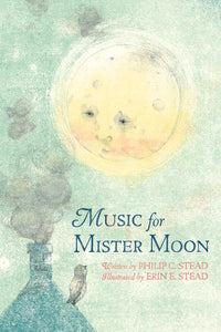 Music for Mister Moon Hardcover by by Philip C. Stead; illustrated by Erin Stead