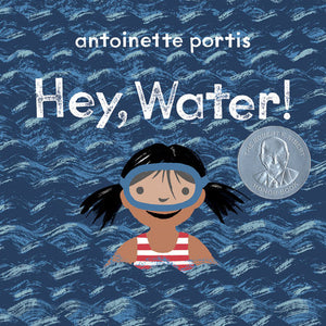 Hey, Water! Paperback by written & illustrated by Antoinette Portis