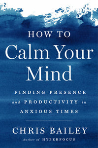 How to Calm Your Mind Hardcover by Chris Bailey