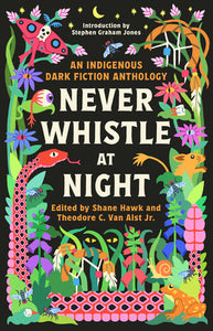 Never Whistle at Night: An Indigenous Dark Fiction Anthology Paperback by Shane Hawk and Theodore Van Alst Jr., editors