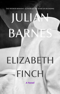 Elizabeth Finch: A novel Hardcover by Julian Barnes