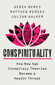 Conspirituality: How New Age Conspiracy Theories Became a Public Health Threat Hardcover by Julian Walker