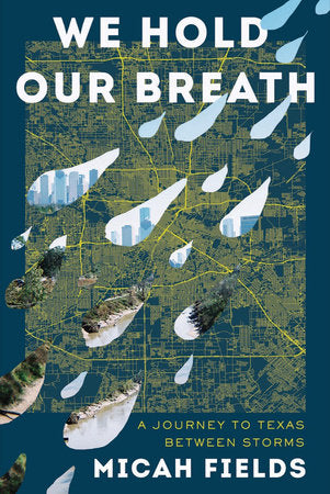 We Hold Our Breath: A Journey to Texas Between Storms Hardcover by Micah Fields