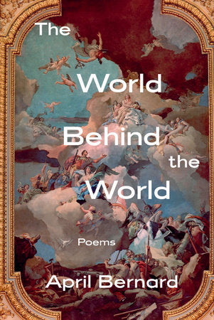 The World Behind the World: Poems Hardcover by April Bernard