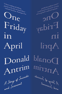 One Friday in April: A Story of Suicide and Survival Paperback by Donald Antrim