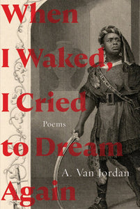 When I Waked, I Cried to Dream Again: Poems Hardcover by A. Van Jordan