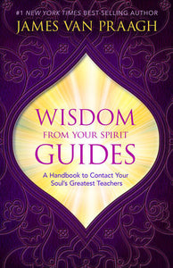 Wisdom from Your Spirit Guides Paperback by James Van Praagh