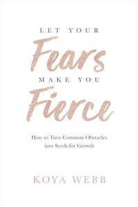 Let Your Fears Make You Fierce Paperback by Koya Webb