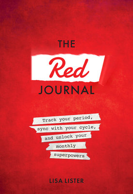 The Red Journal: Track Your Period, Sync with Your Cycle, and Unlock Your Monthly Superpowers Diary by Lisa Lister