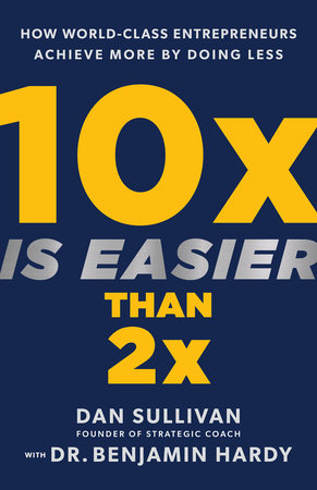 10x Is Easier Than 2x: How World-Class Entrepreneurs Achieve More by Doing Less Hardcover by Dan Sullivan